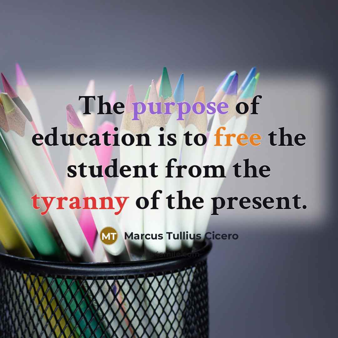 “The purpose of education is to free the student from…” quote by Marcus Tullius Cicero