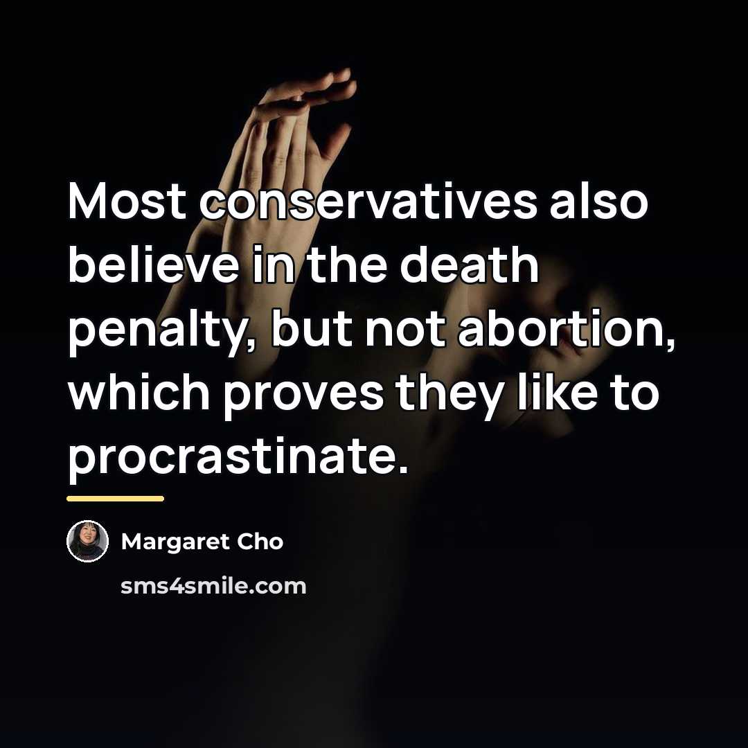 “Most conservatives also believe in the death penalty, but not…” quote by Margaret Cho