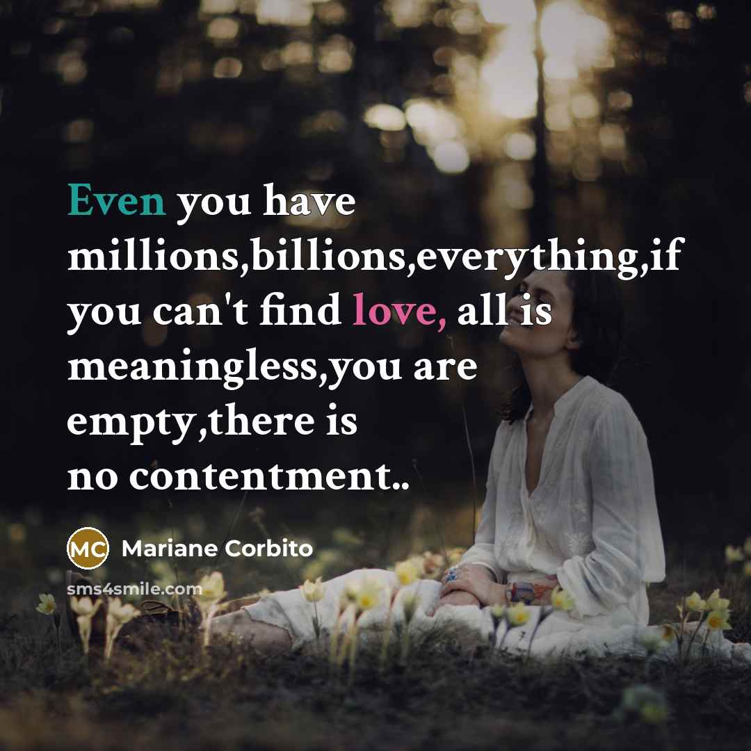 “Even you have millions,billions,everything,if you can't find love, all is…” quote by Mariane Corbito