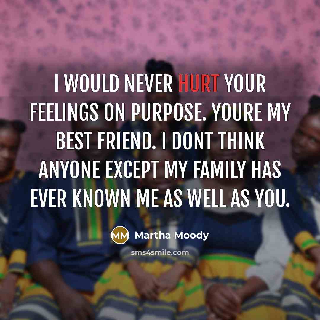 “I would never hurt your feelings on purpose. Youre my…” quote by Martha Moody