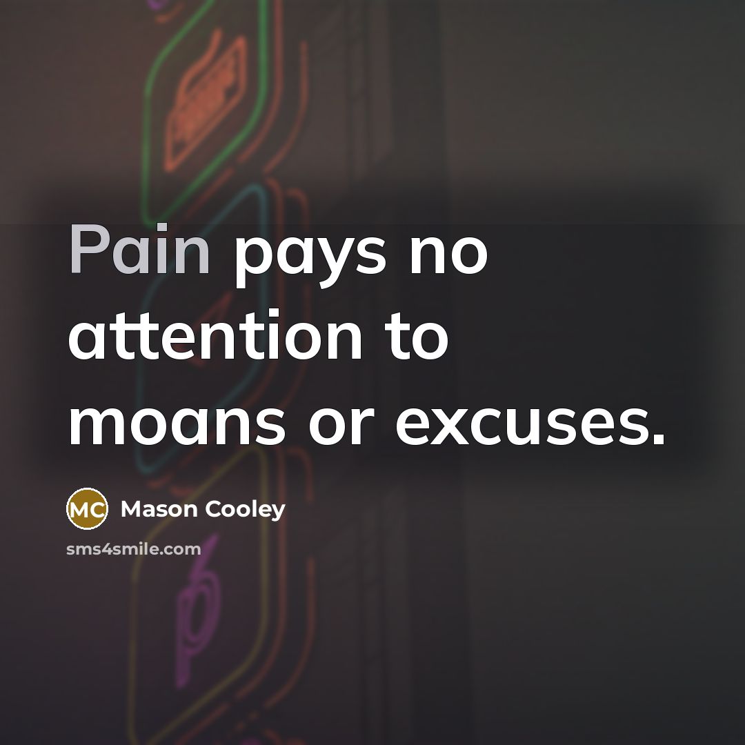 “Pain pays no attention to moans or excuses.…” quote by Mason Cooley