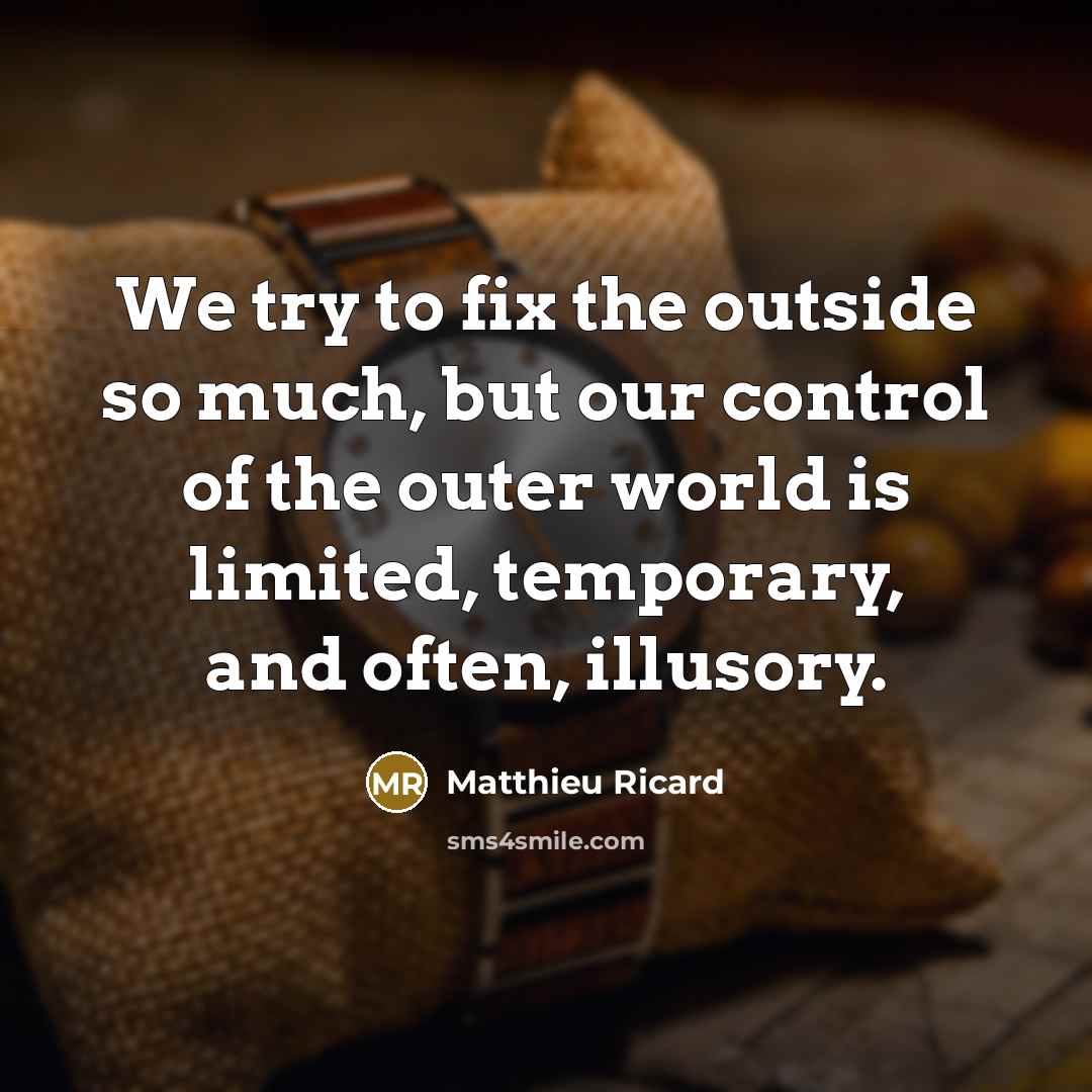 “We try to fix the outside so much, but our…” quote by Matthieu Ricard
