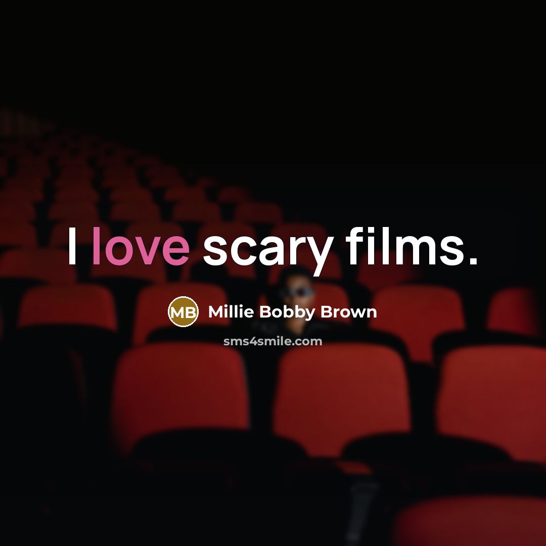 “I love scary films.…” quote by Millie Bobby Brown