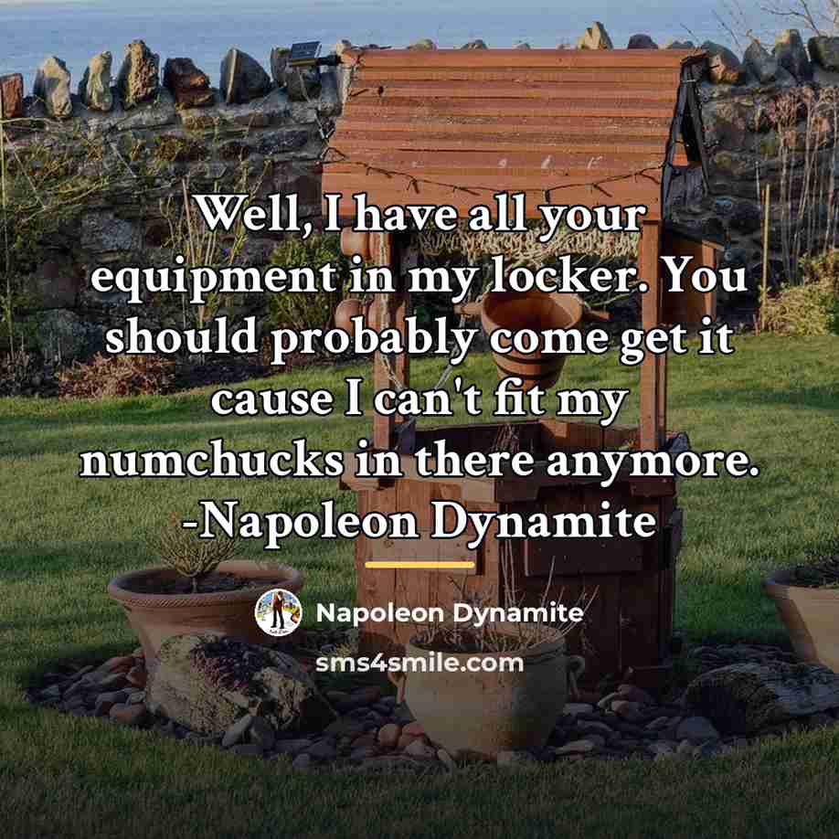 “Well, I have all your equipment in my locker. You…” quote by Napoleon Dynamite