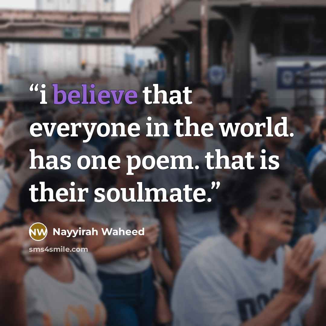 “i believe that everyone in the world. has one poem. that is their soulmate.” quote by Nayyirah Waheed