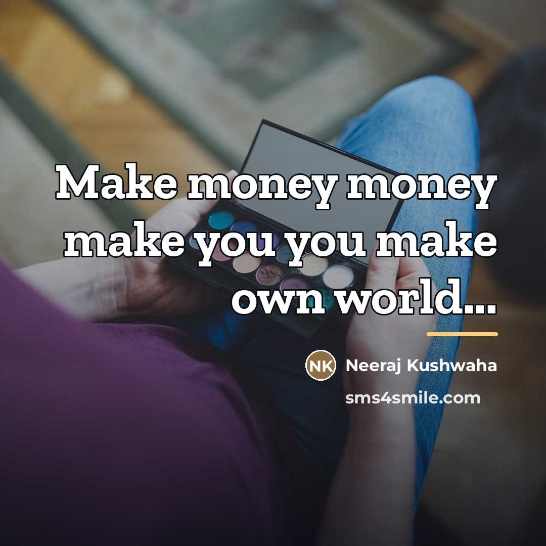 “Make money money make you you make own world...…” quote by Neeraj Kushwaha