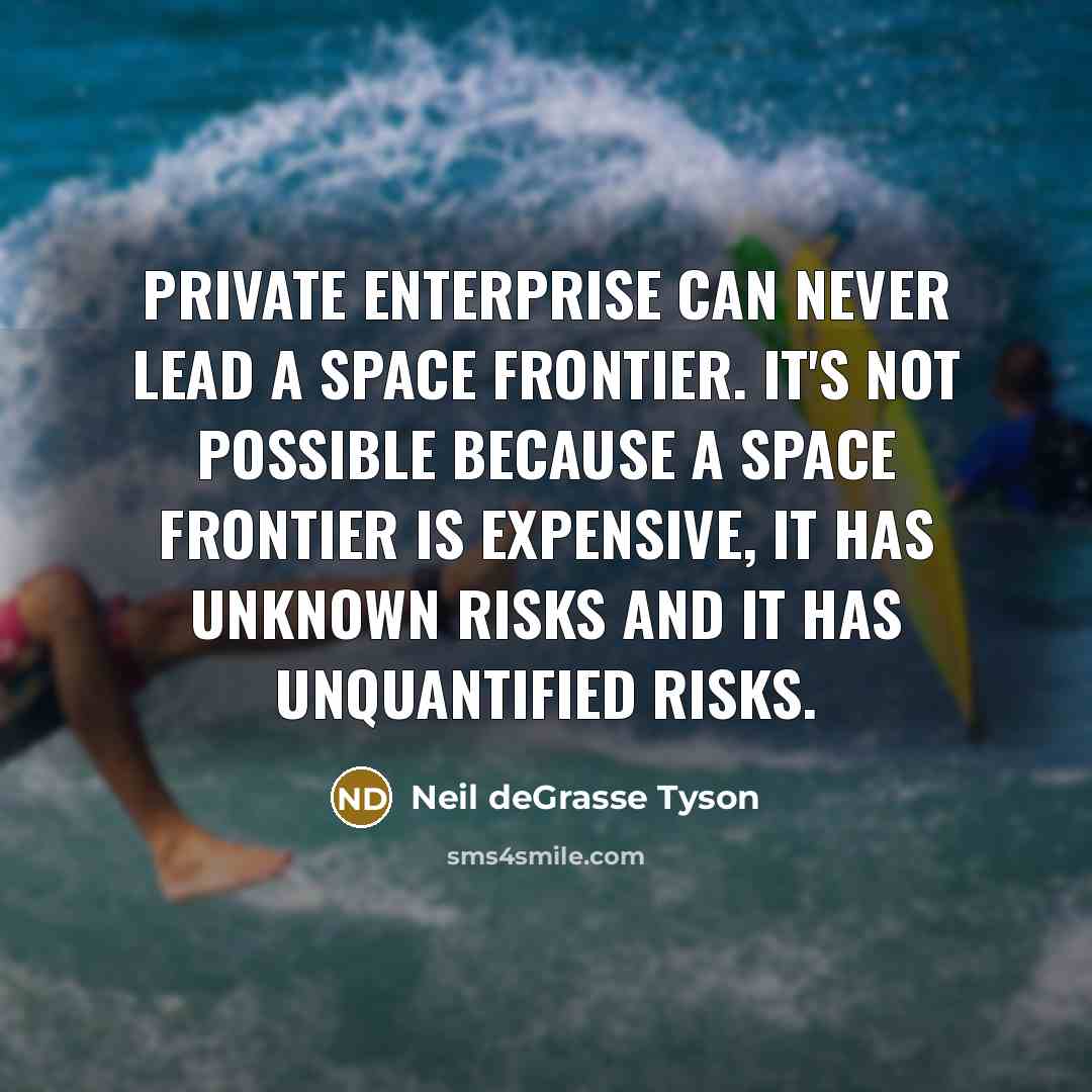 “Private enterprise can never lead a space frontier. It's not…” quote by Neil deGrasse Tyson