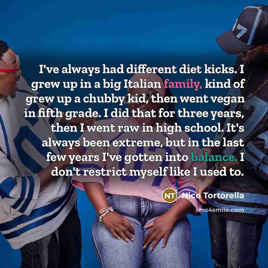 “I've always had different diet kicks. I grew up in…” quote by Nico Tortorella
