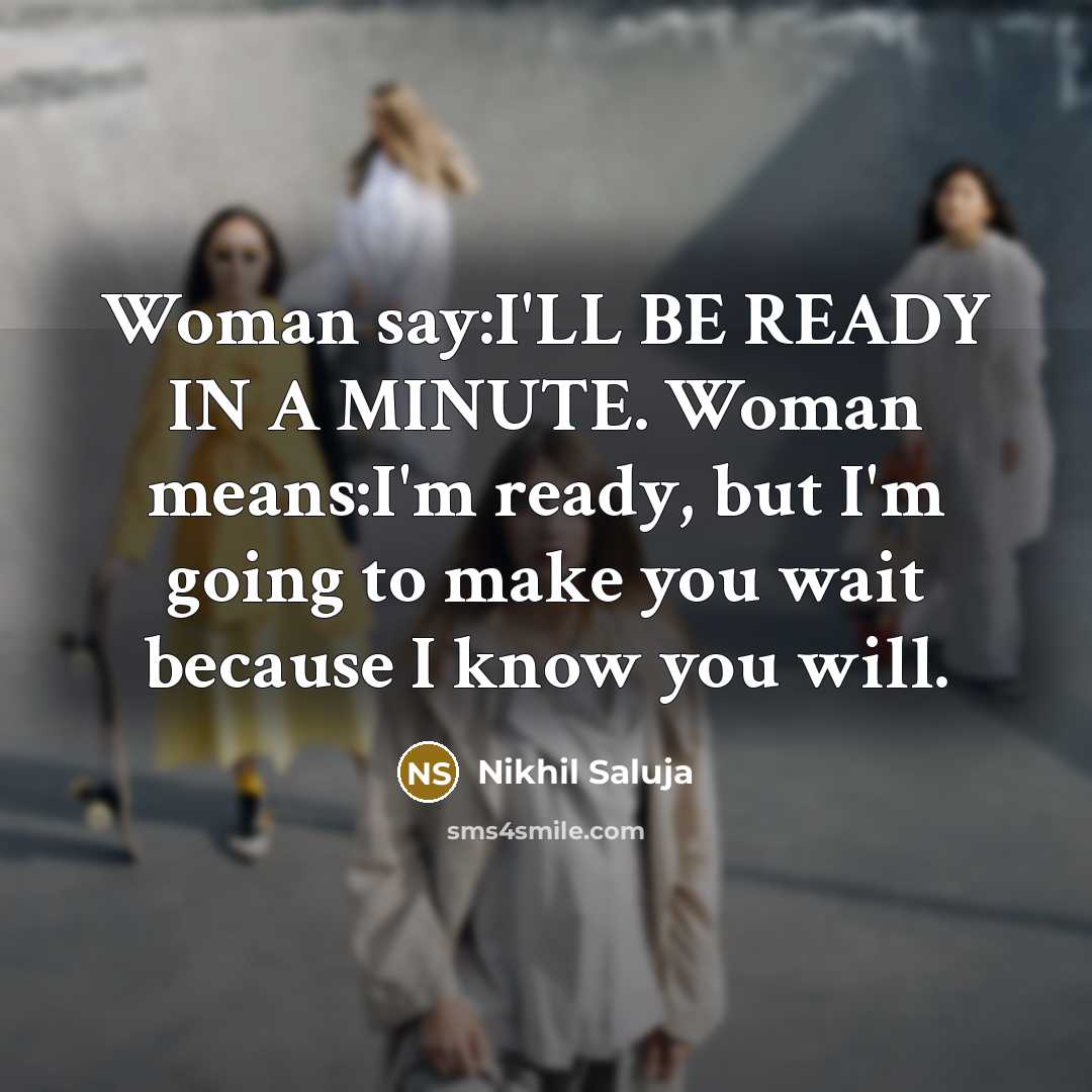 “Woman say:I'LL BE READY IN A MINUTE. Woman means:I'm ready,…” quote by Nikhil Saluja
