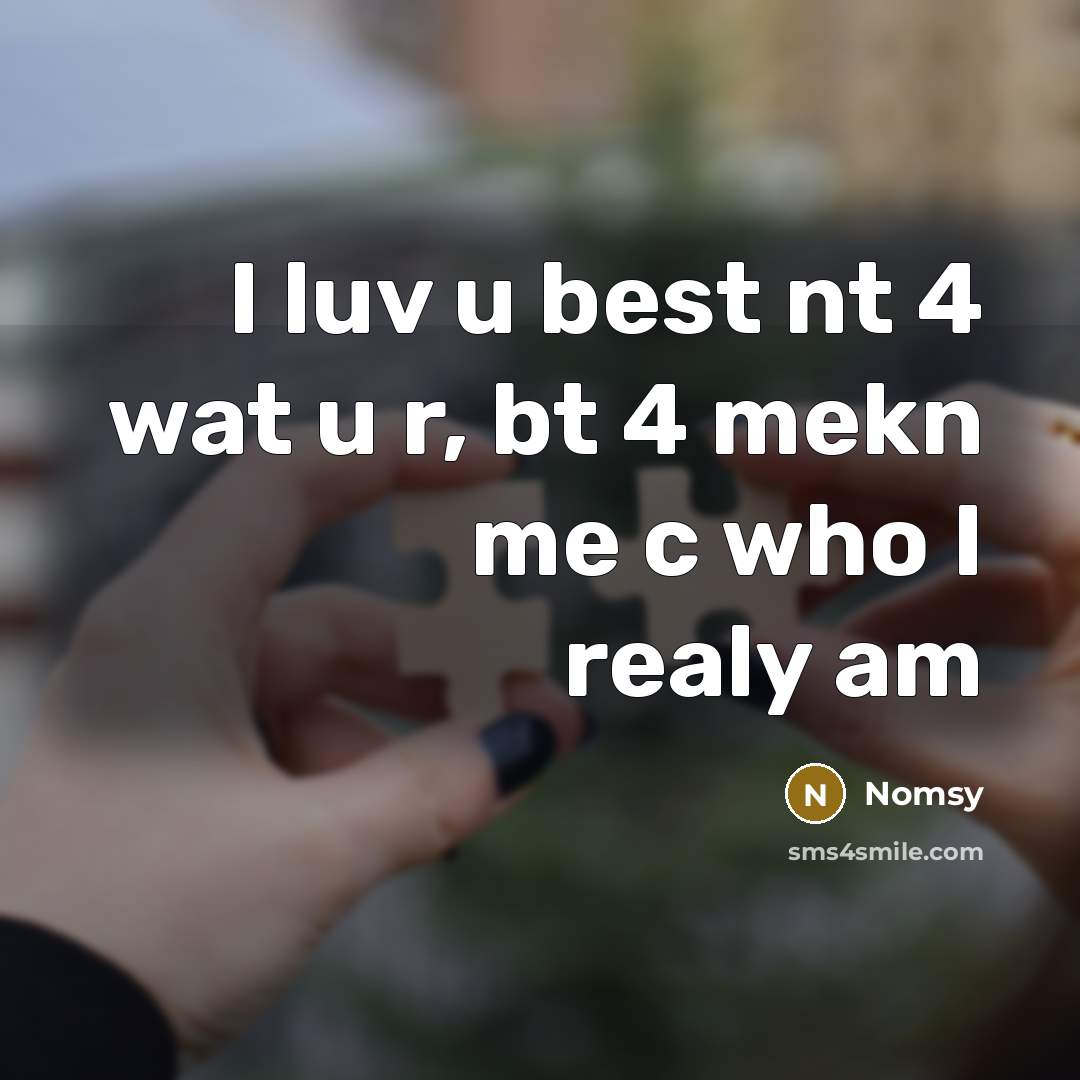 “I luv u best nt 4 wat u r, bt 4 mekn me c who I realy am” quote by Nomsy