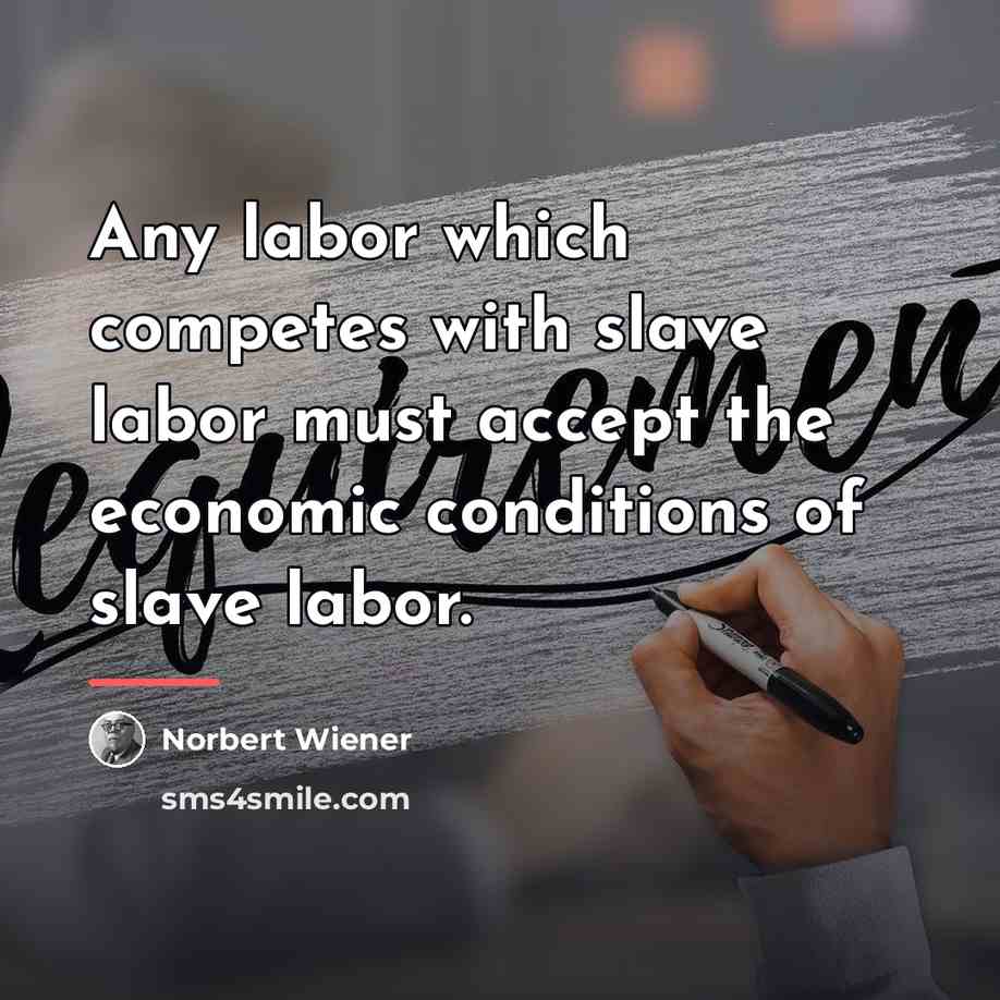 “Any labor which competes with slave labor must accept the…” quote by Norbert Wiener