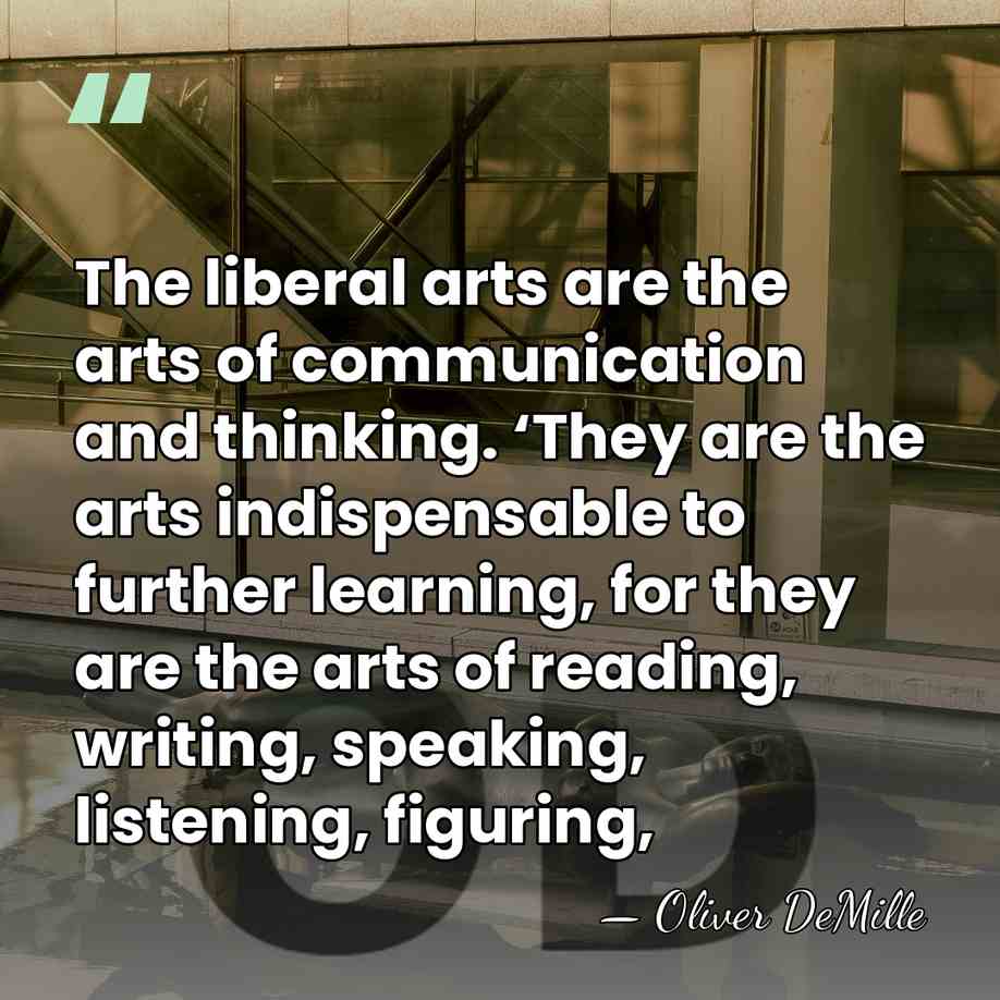 The liberal arts are the arts of communication and thinking. ‘They are&hellip; - Oliver DeMille