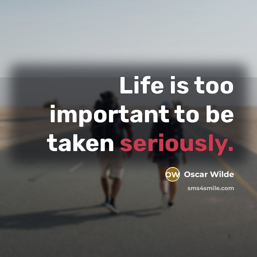 “Life is too important to be taken seriously.” quote by Oscar Wilde