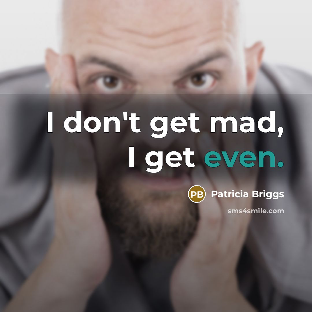 “I don't get mad, I get even.…” quote by Patricia Briggs