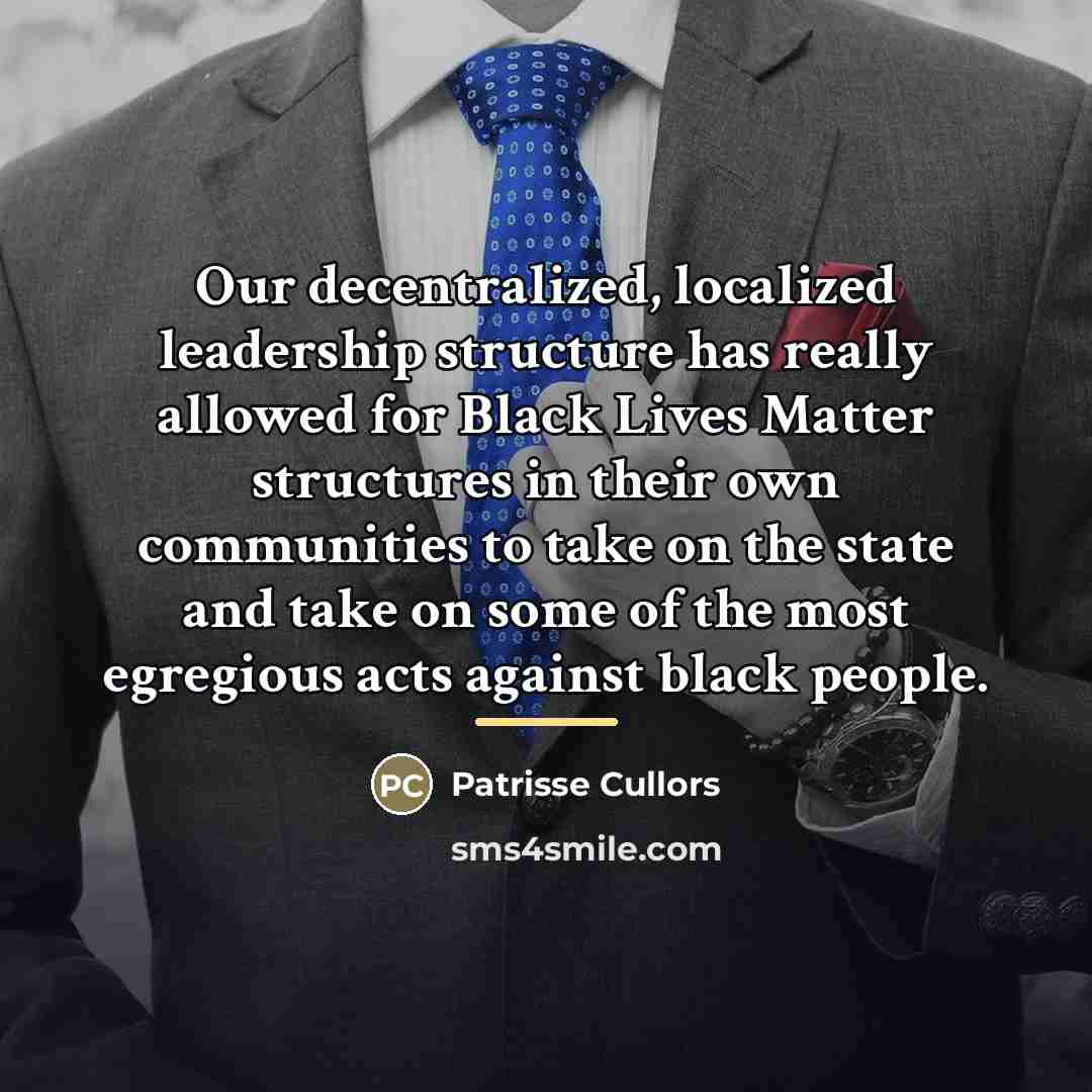 “Our decentralized, localized leadership structure has really allowed for Black…” quote by Patrisse Cullors