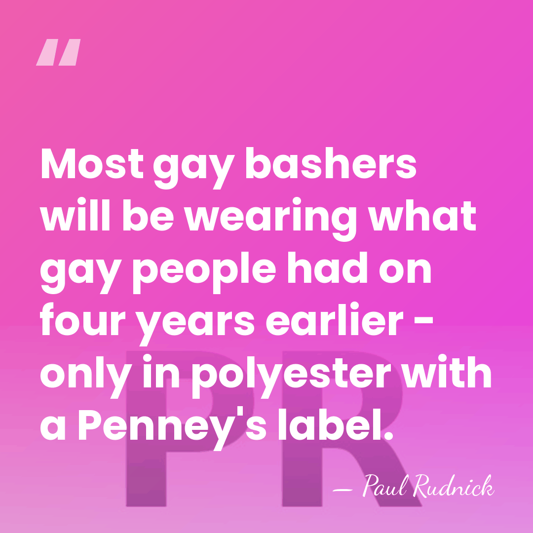 Most gay bashers will be wearing what gay people had on four&hellip; - Paul Rudnick