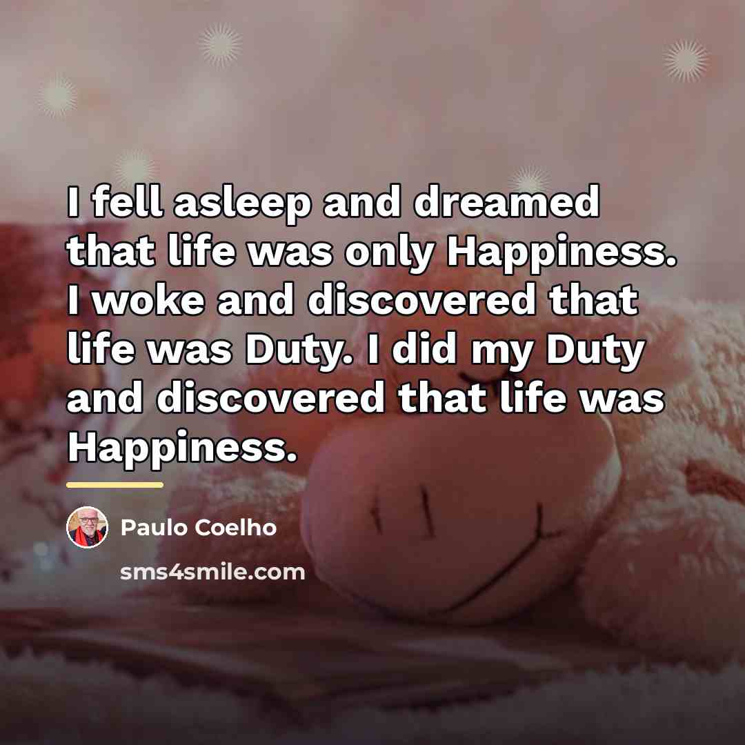 “I fell asleep and dreamed that life was only Happiness.…” quote by Paulo Coelho