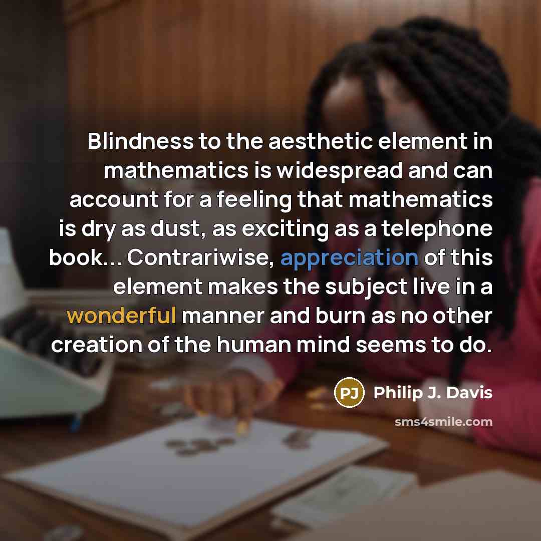 “Blindness to the aesthetic element in mathematics is widespread and…” quote by Philip J. Davis