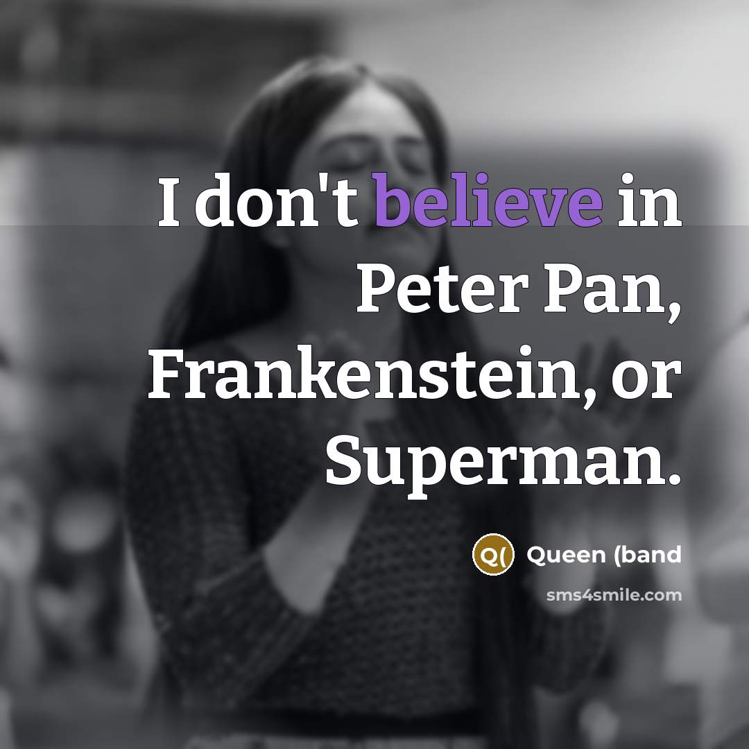 “I don't believe in Peter Pan, Frankenstein, or Superman.…” quote by Queen (band