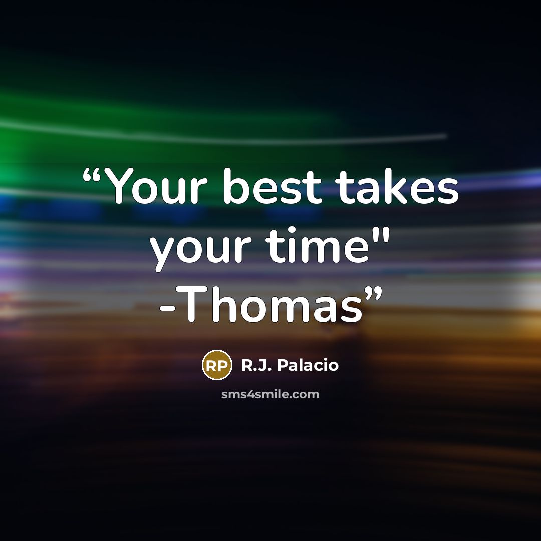 “Your best takes your time" -Thomas” quote by R.J. Palacio