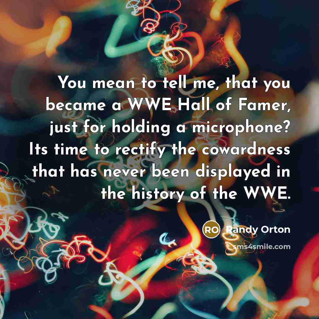 “You mean to tell me, that you became a WWE…” quote by Randy Orton
