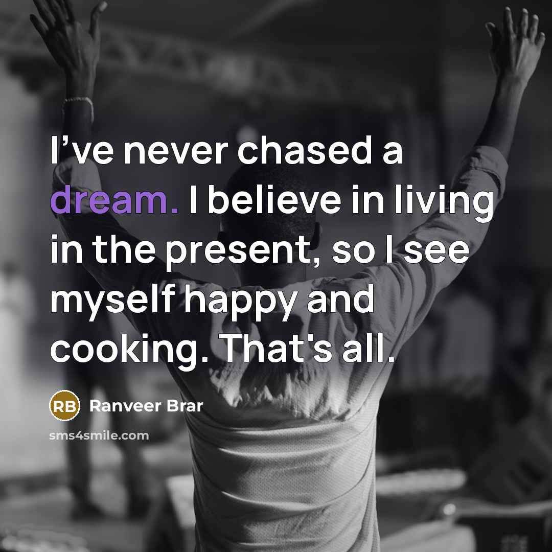 “I've never chased a dream. I believe in living in…” quote by Ranveer Brar