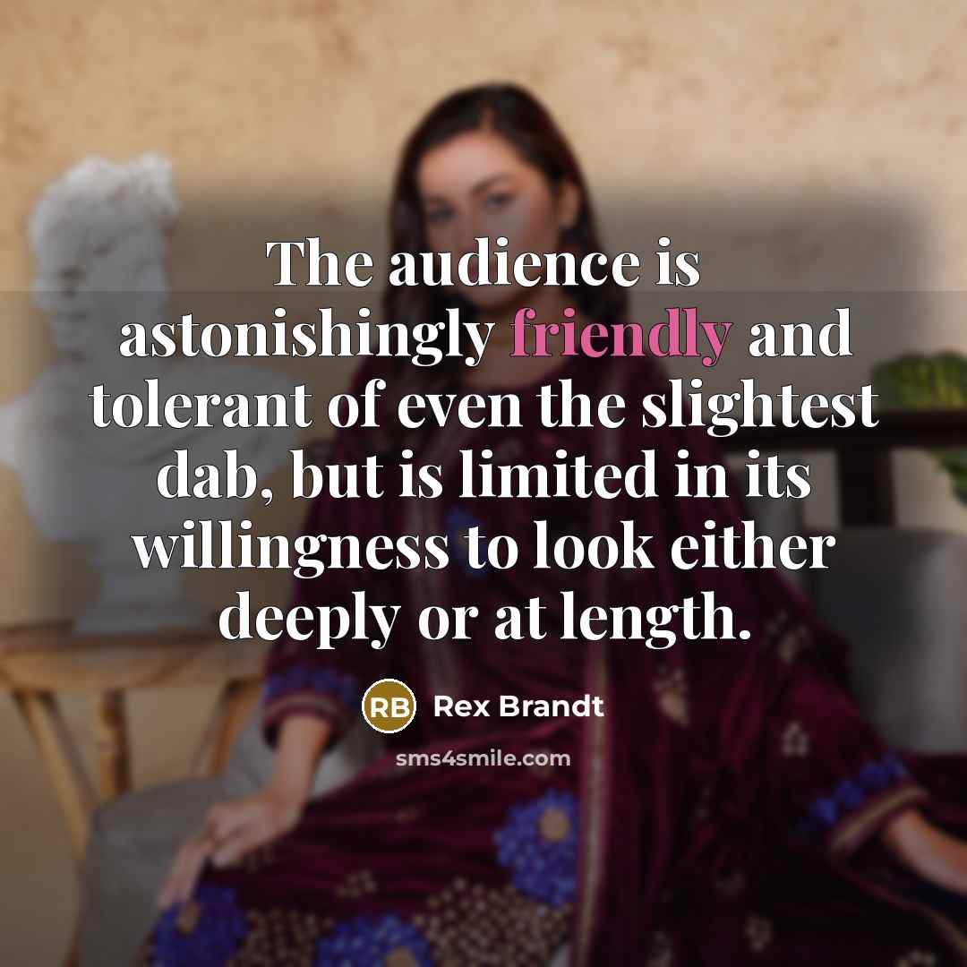 “The audience is astonishingly friendly and tolerant of even the…” quote by Rex Brandt