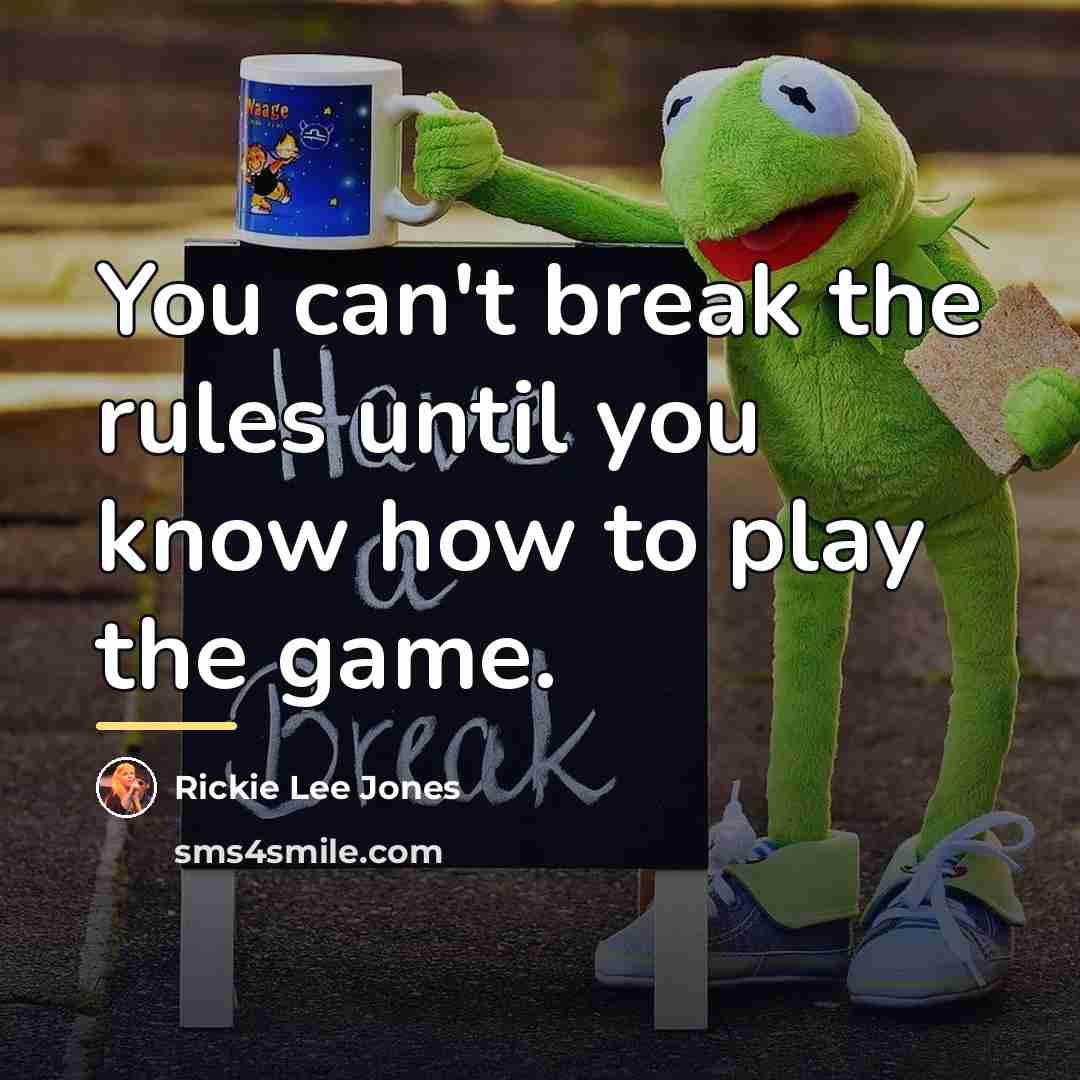 “You can't break the rules until you know how to…” quote by Rickie Lee Jones
