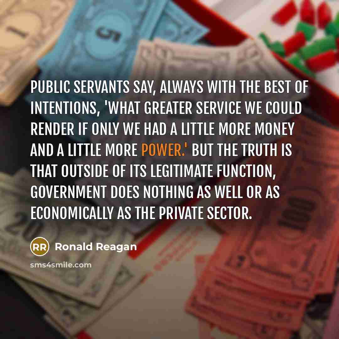 “Public servants say, always with the best of intentions, 'What…” quote by Ronald Reagan