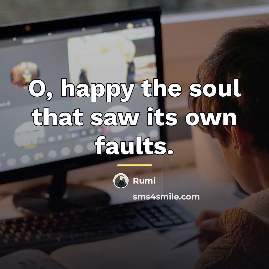 “O, happy the soul that saw its own faults.…” quote by Rumi
