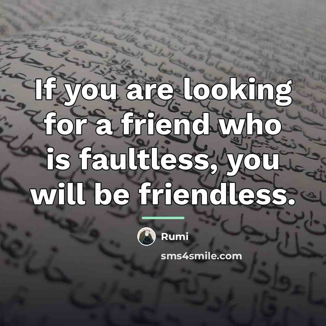 “If you are looking for a friend who is faultless,…” quote by Rumi