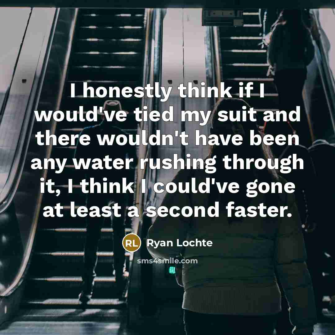 “I honestly think if I would've tied my suit and…” quote by Ryan Lochte