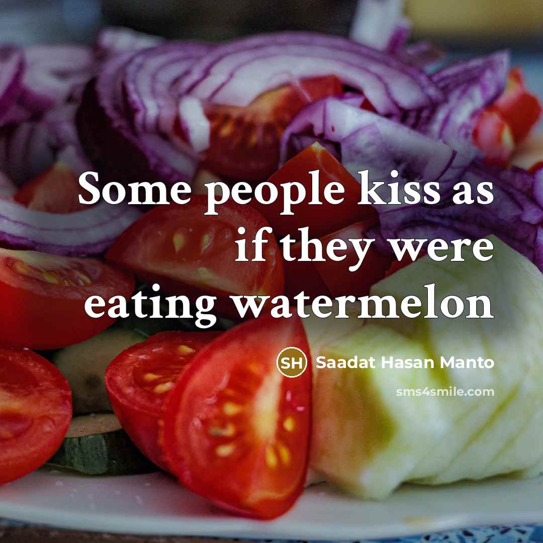 “Some people kiss as if they were eating watermelon…” quote by Saadat Hasan Manto