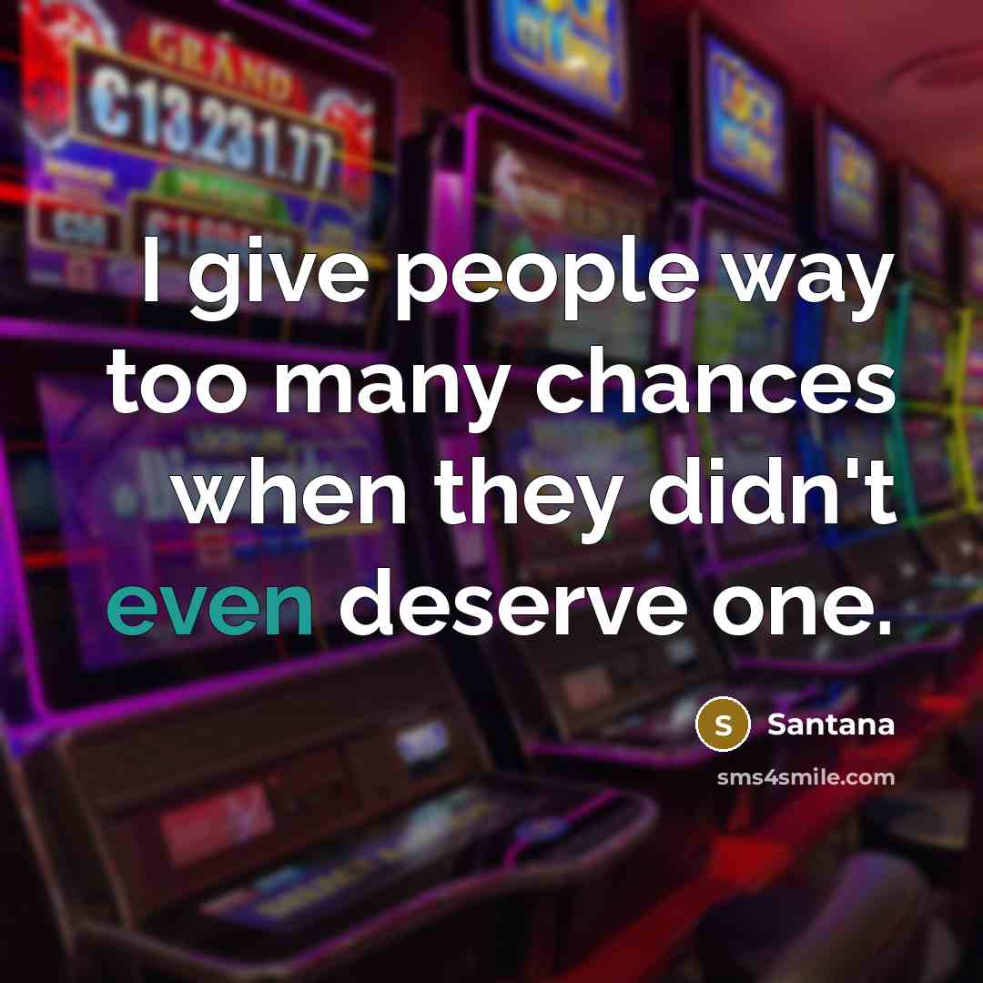 “I give people way too many chances when they didn't…” quote by Santana