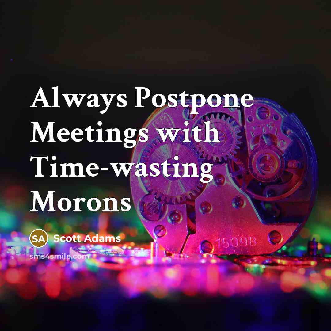“Always Postpone Meetings with Time-wasting Morons…” quote by Scott Adams