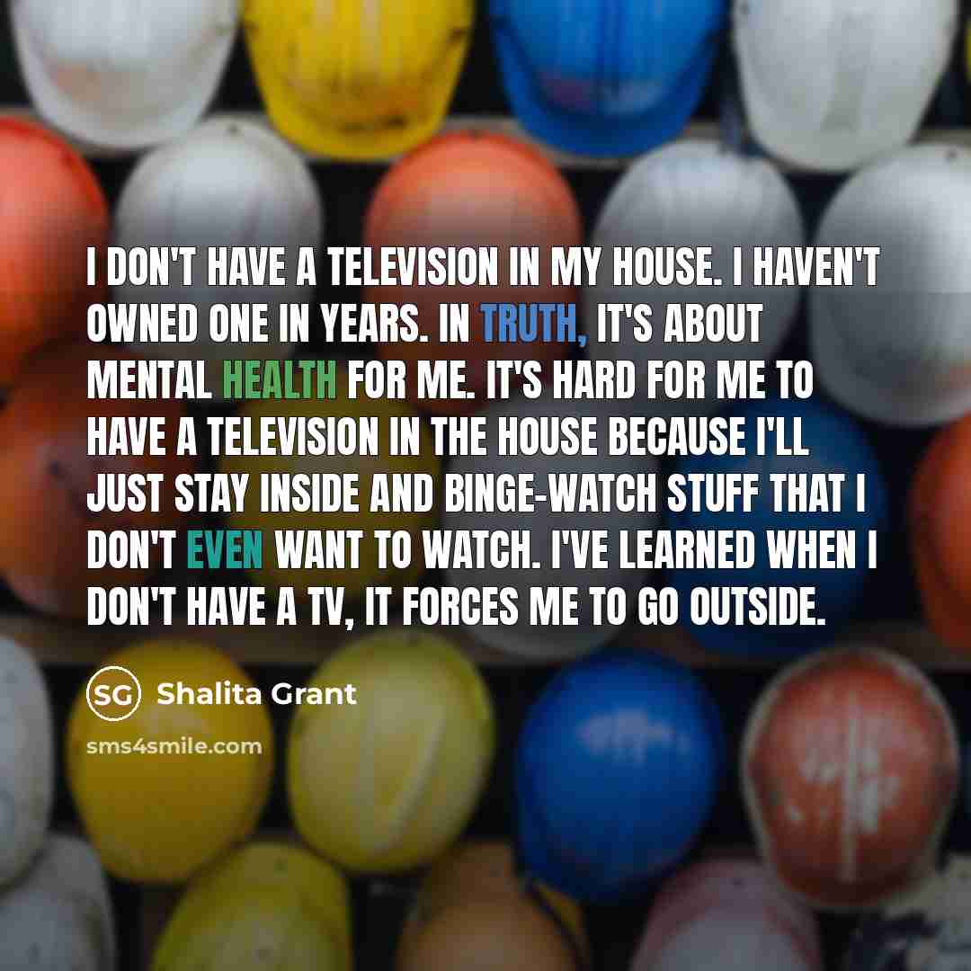 “I don't have a television in my house. I haven't…” quote by Shalita Grant