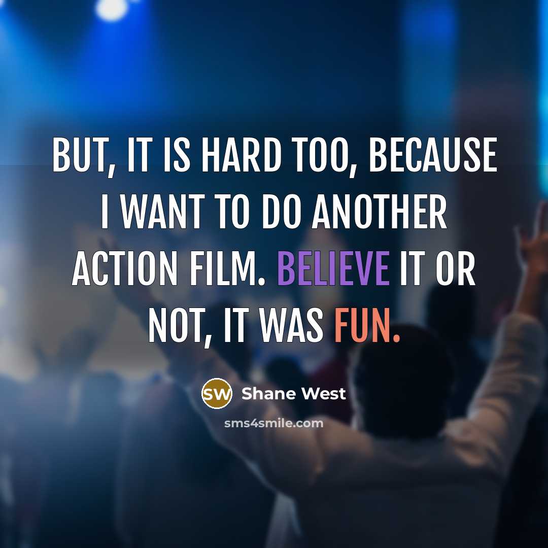 “But, it is hard too, because I want to do…” quote by Shane West