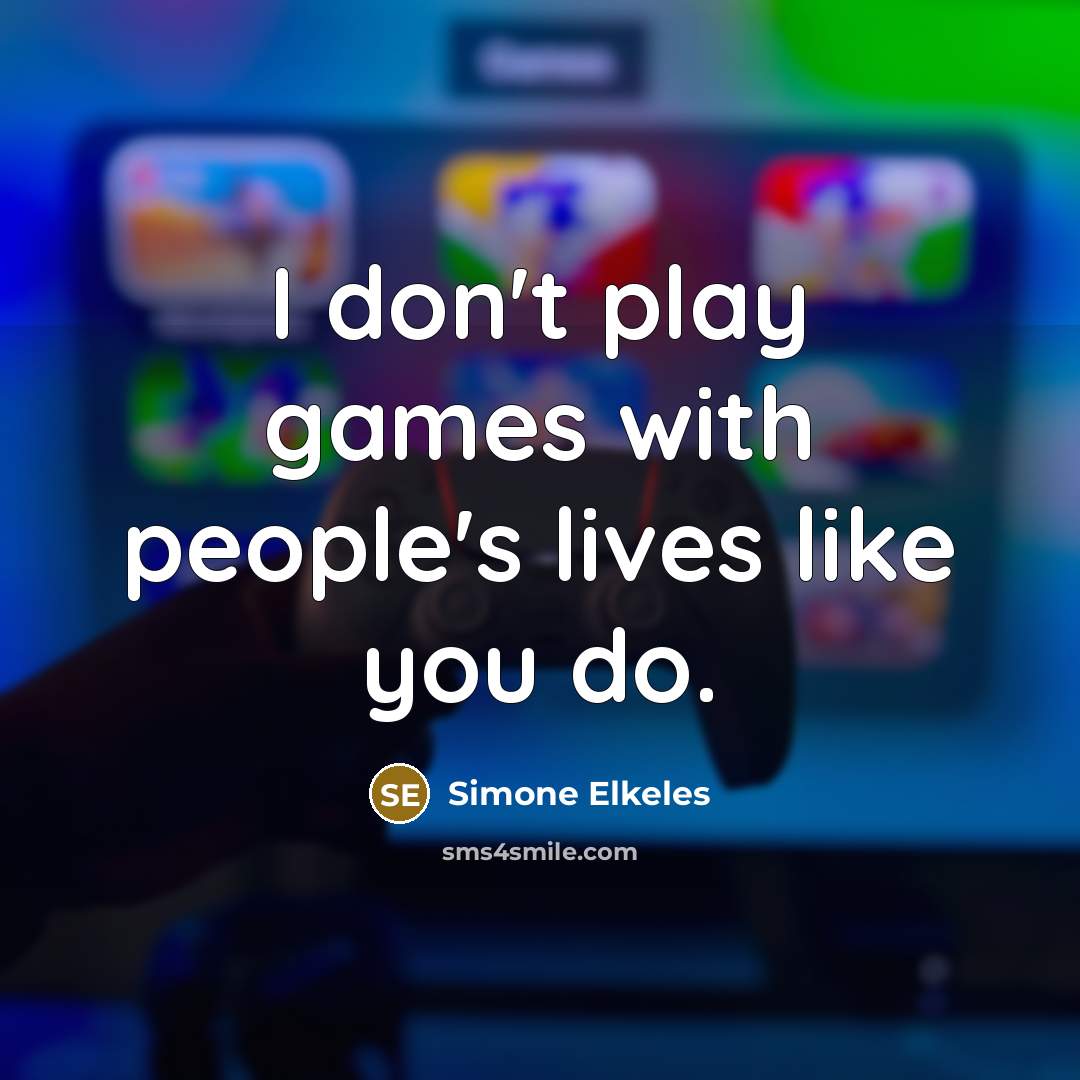 “I don't play games with people's lives like you do.…” quote by Simone Elkeles