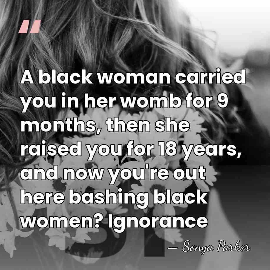 A black woman carried you in her womb for 9 months, then&hellip; - Sonya Parker