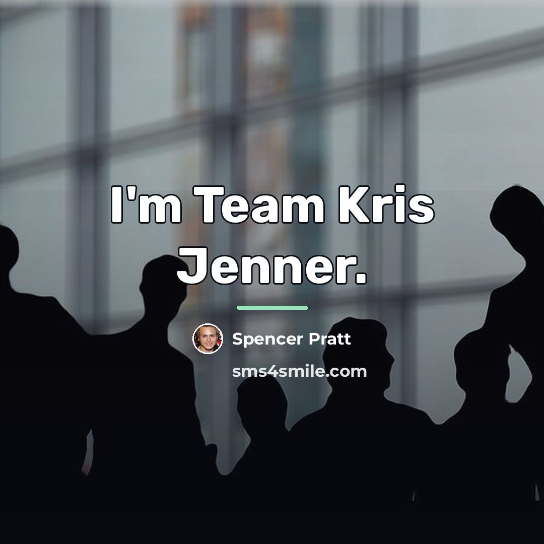 “I'm Team Kris Jenner.…” quote by Spencer Pratt