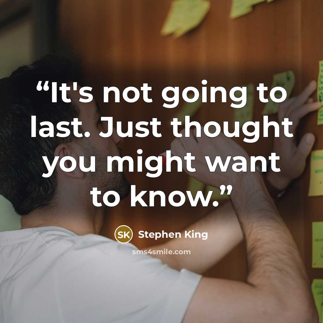 “It's not going to last. Just thought you might want to know.” quote by Stephen King
