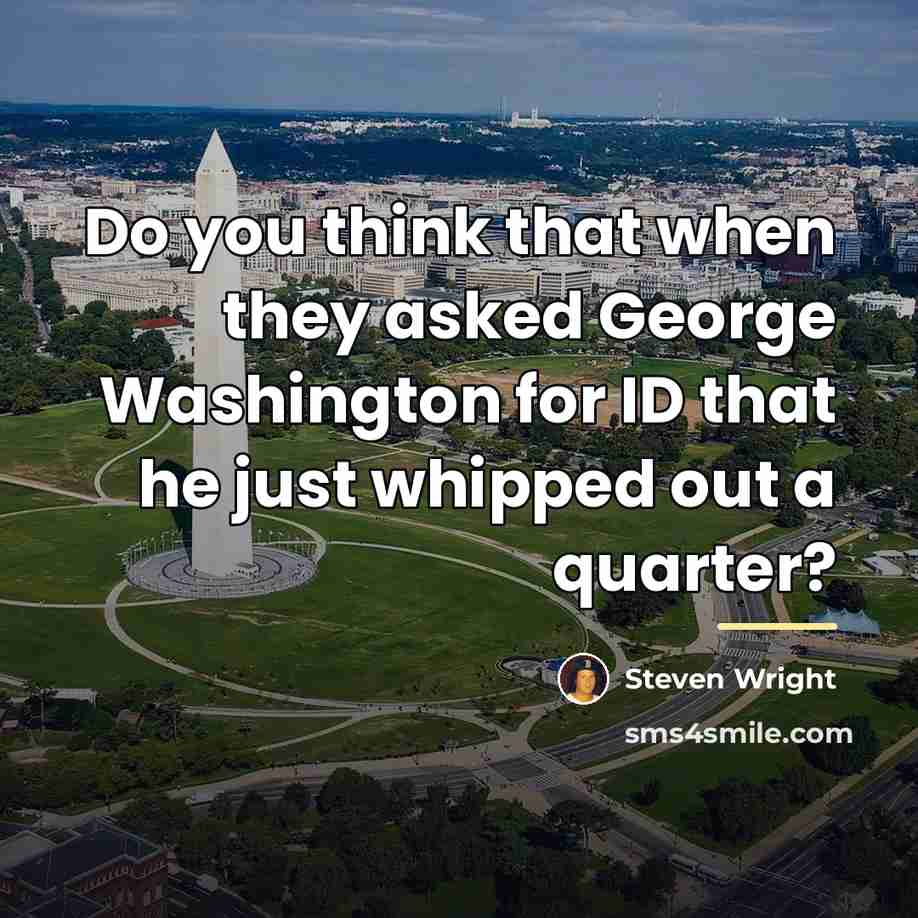 “Do you think that when they asked George Washington for…” quote by Steven Wright