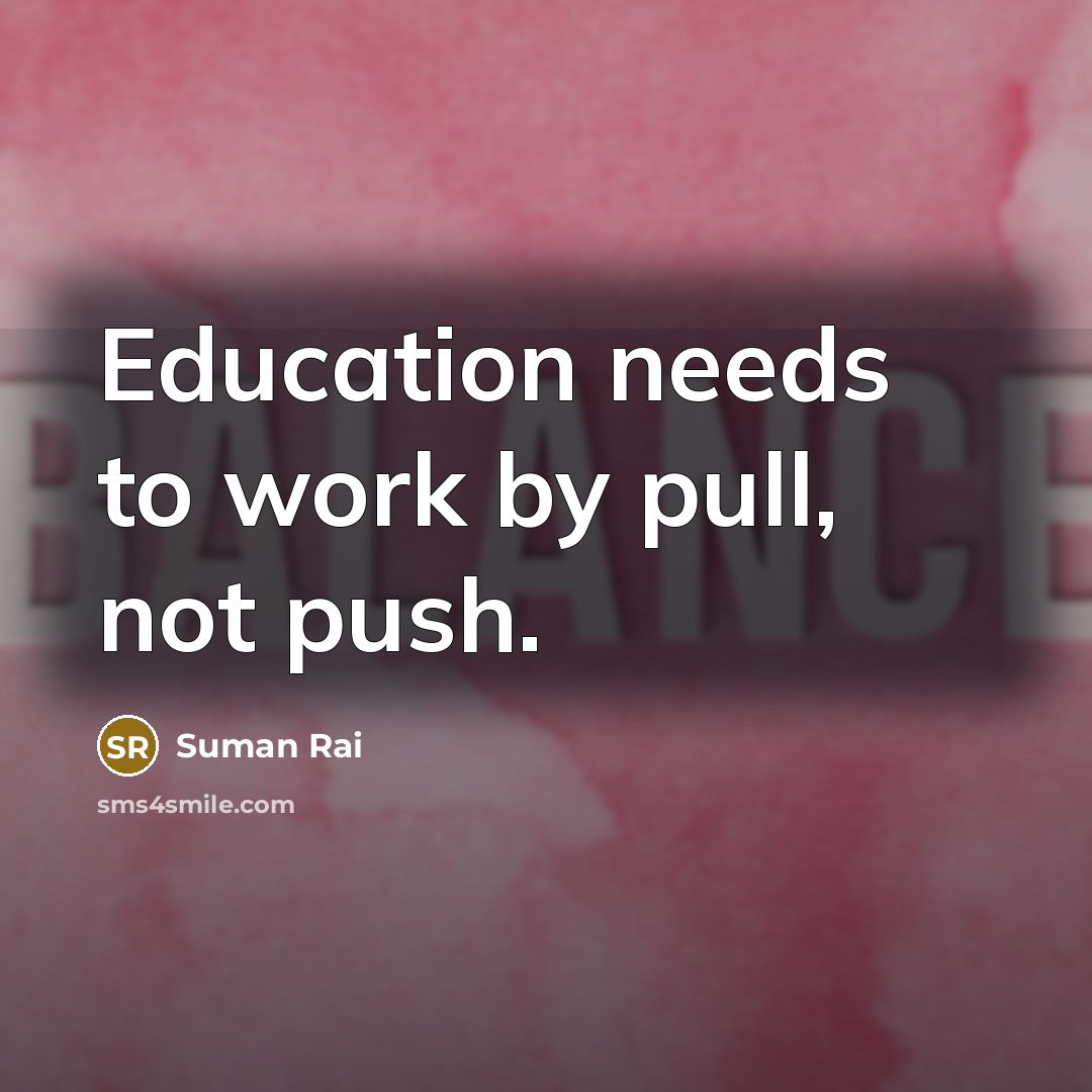 “Education needs to work by pull, not push.” quote by Suman Rai