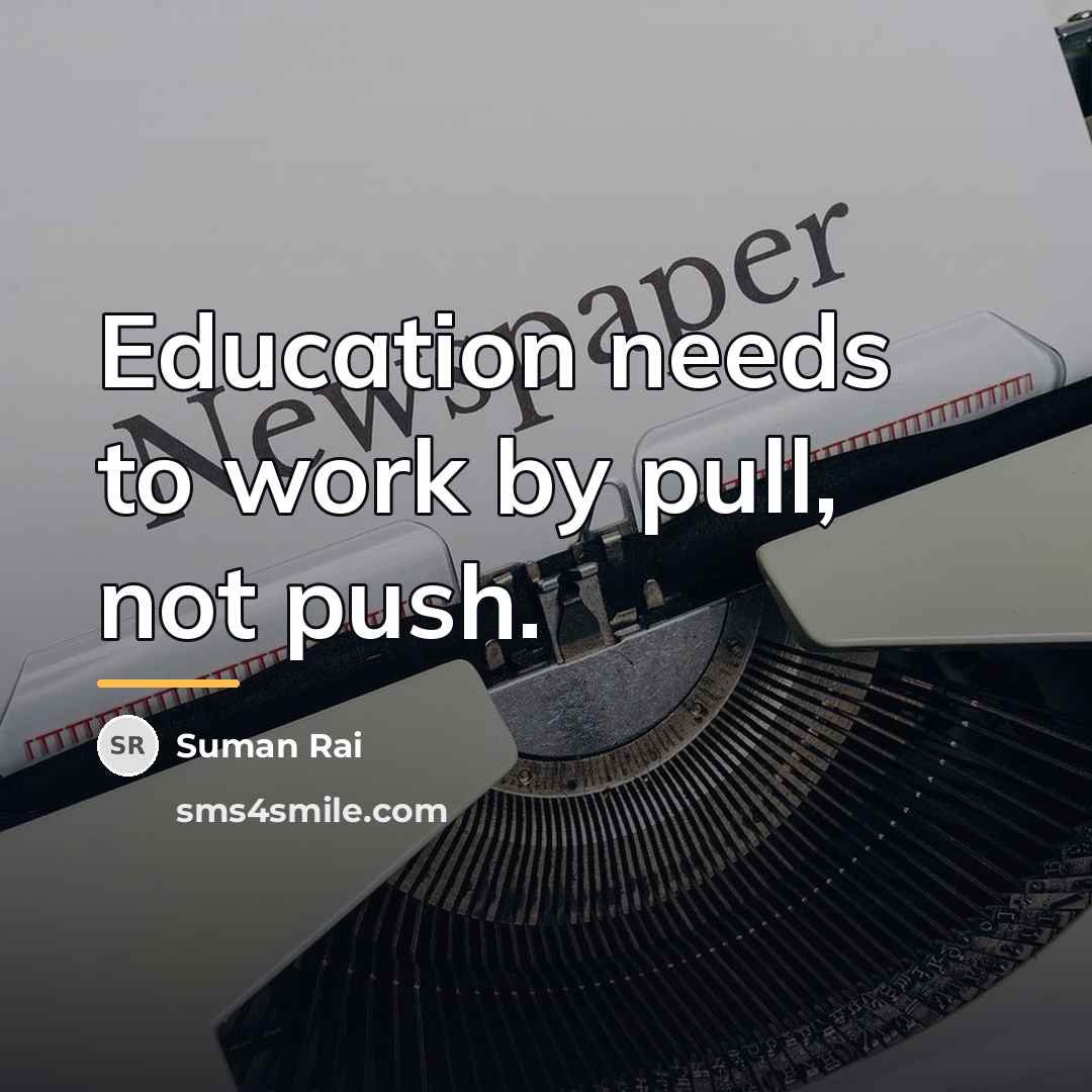 “Education needs to work by pull, not push.…” quote by Suman Rai