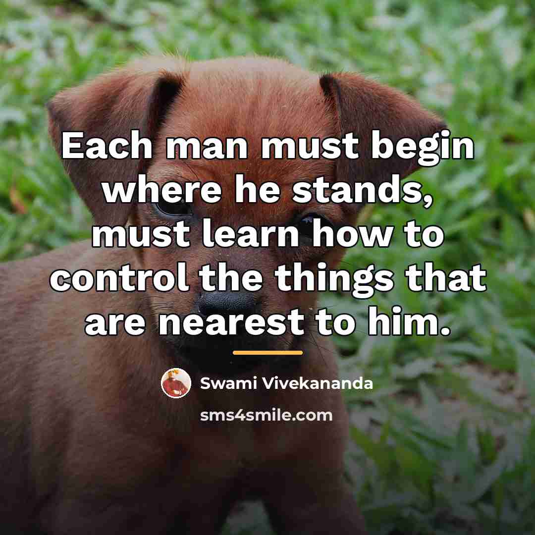 “Each man must begin where he stands, must learn how…” quote by Swami Vivekananda