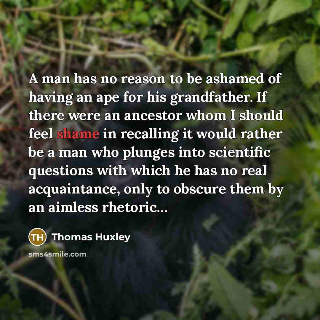 “A man has no reason to be ashamed of having…” quote by Thomas Huxley
