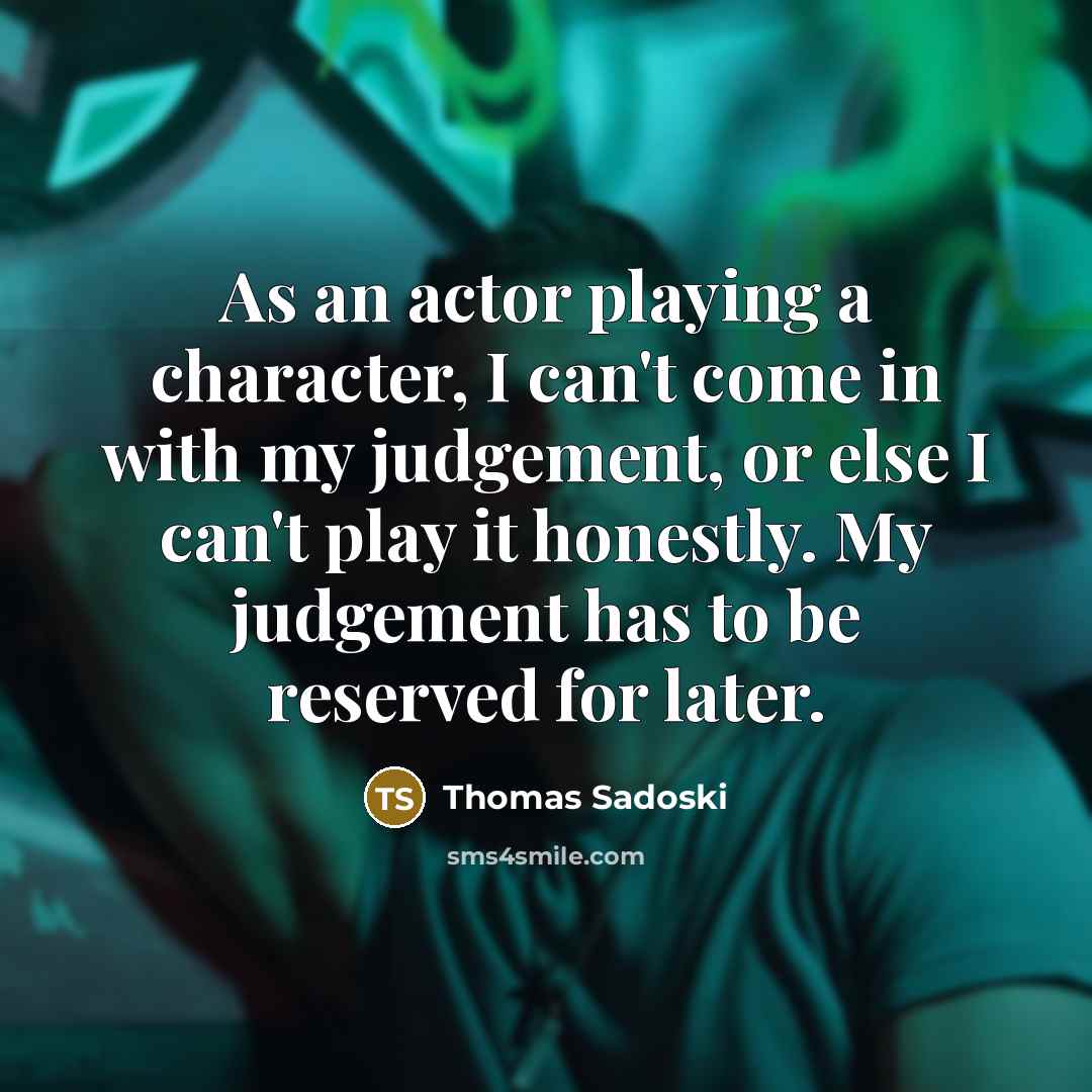 “As an actor playing a character, I can't come in…” quote by Thomas Sadoski