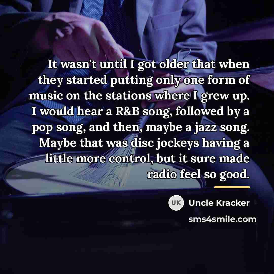 “It wasn't until I got older that when they started…” quote by Uncle Kracker