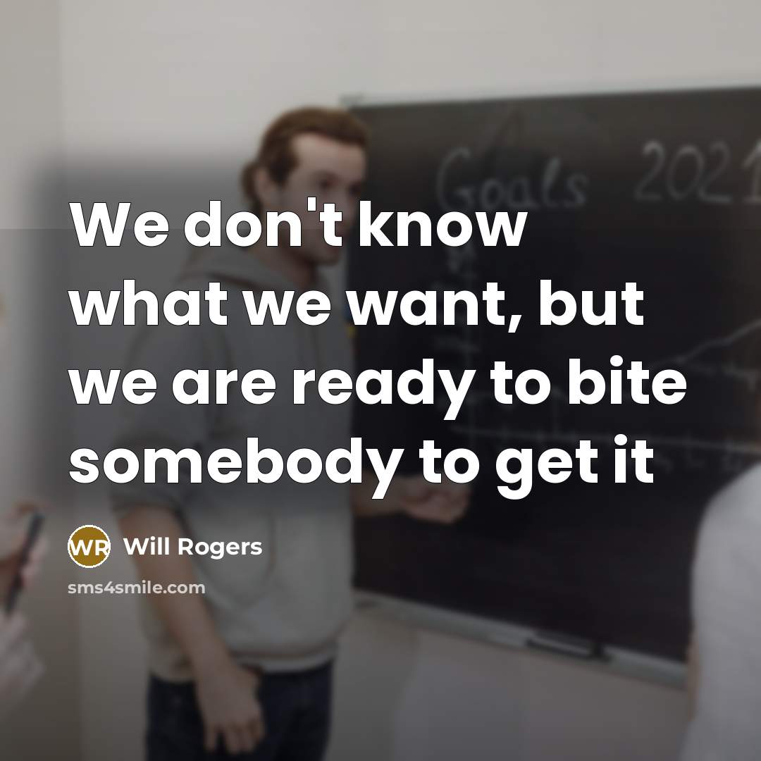 “We don't know what we want, but we are ready…” quote by Will Rogers