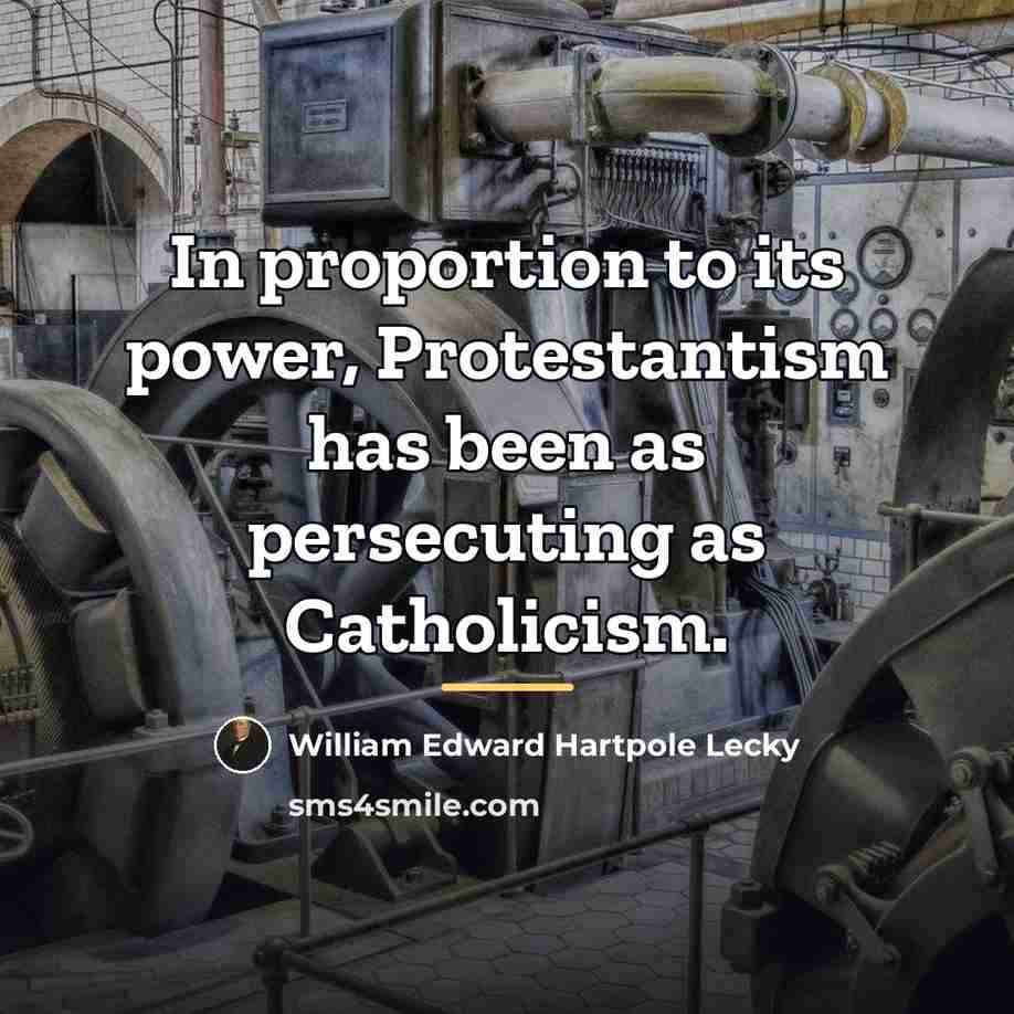 “In proportion to its power, Protestantism has been as persecuting…” quote by William Edward Hartpole Lecky